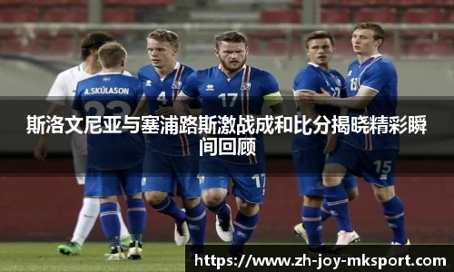 斯洛文尼亚与塞浦路斯激战成和比分揭晓精彩瞬间回顾